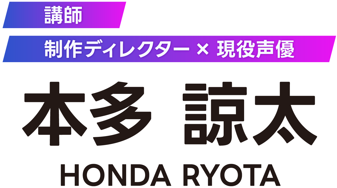 講師 制作ディレクター × 現役声優 本多 諒太 HONDA RYOTA